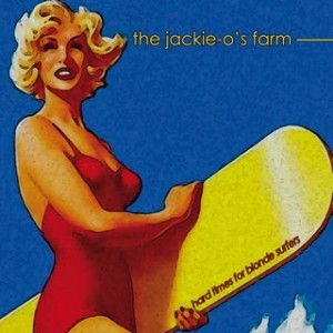 JACKIE O'S FARM - HARD TIMES FOR BLONDE SURFERS